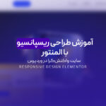 آموزش طراحی ریسپانسیو با المنتور | سایت واکنش‌گرا در وردپرس
